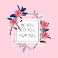 Blooming flowers with white square Typo play in vector postive quote or slogan Ã¢â¬Å Be yoy,Do you,for youÃ¢â¬Â on light pink